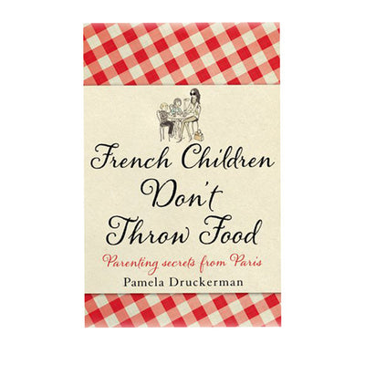 French Children Don't Throw Food By Pamela Druckerman
