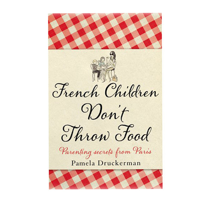 French Children Don't Throw Food By Pamela Druckerman